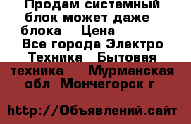 Продам системный блок может даже 2 блока  › Цена ­ 2 500 - Все города Электро-Техника » Бытовая техника   . Мурманская обл.,Мончегорск г.